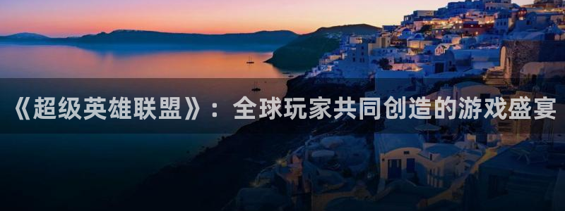 手机版辉达娱乐客户端下载：《超级英雄联盟》：全球玩家共同创造