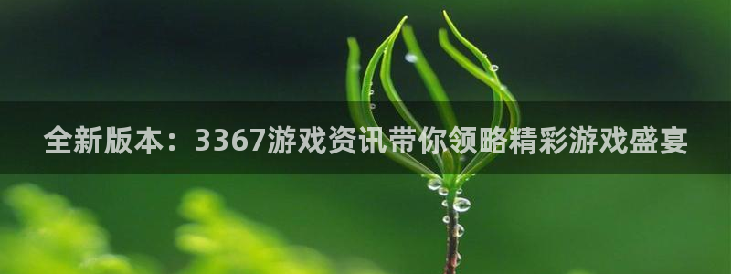 辉达娱乐平台官网客服电话：全新版本：3367游戏资讯带你领略