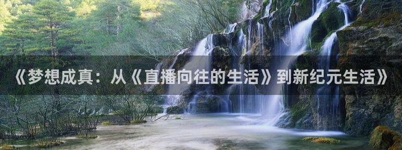 178体育在线直播视频：《梦想成真：从《直播向往的生活》到新纪元生活》