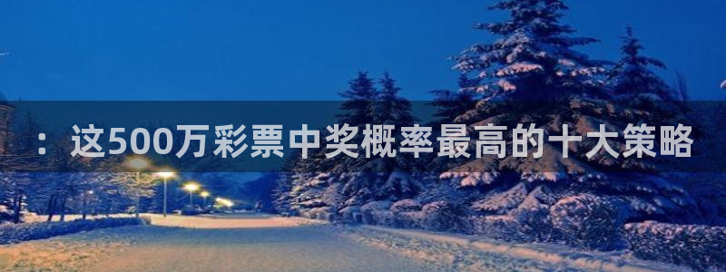 178直播足球比赛：：这500万彩票中奖概率最高的十大策略